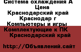 Система охлаждения Аqcuacomputer › Цена ­ 1 000 - Краснодарский край, Краснодар г. Компьютеры и игры » Комплектующие к ПК   . Краснодарский край